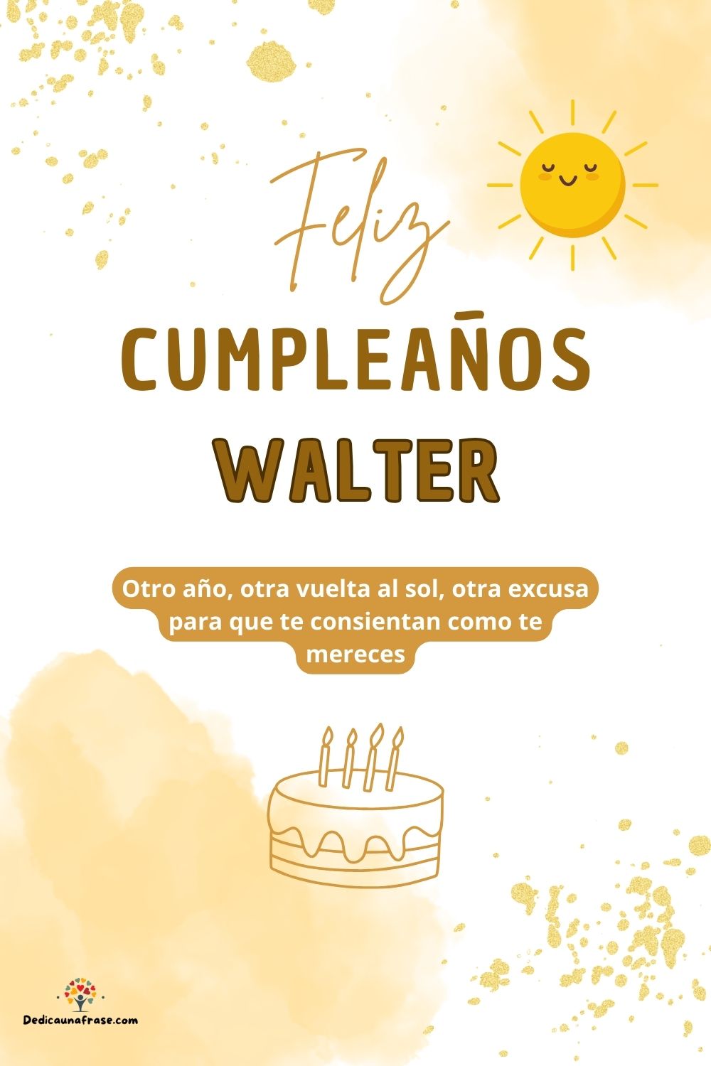 Walter. Otro año, otra vuelta al sol, otra excusa para que te consientan como te mereces ¡