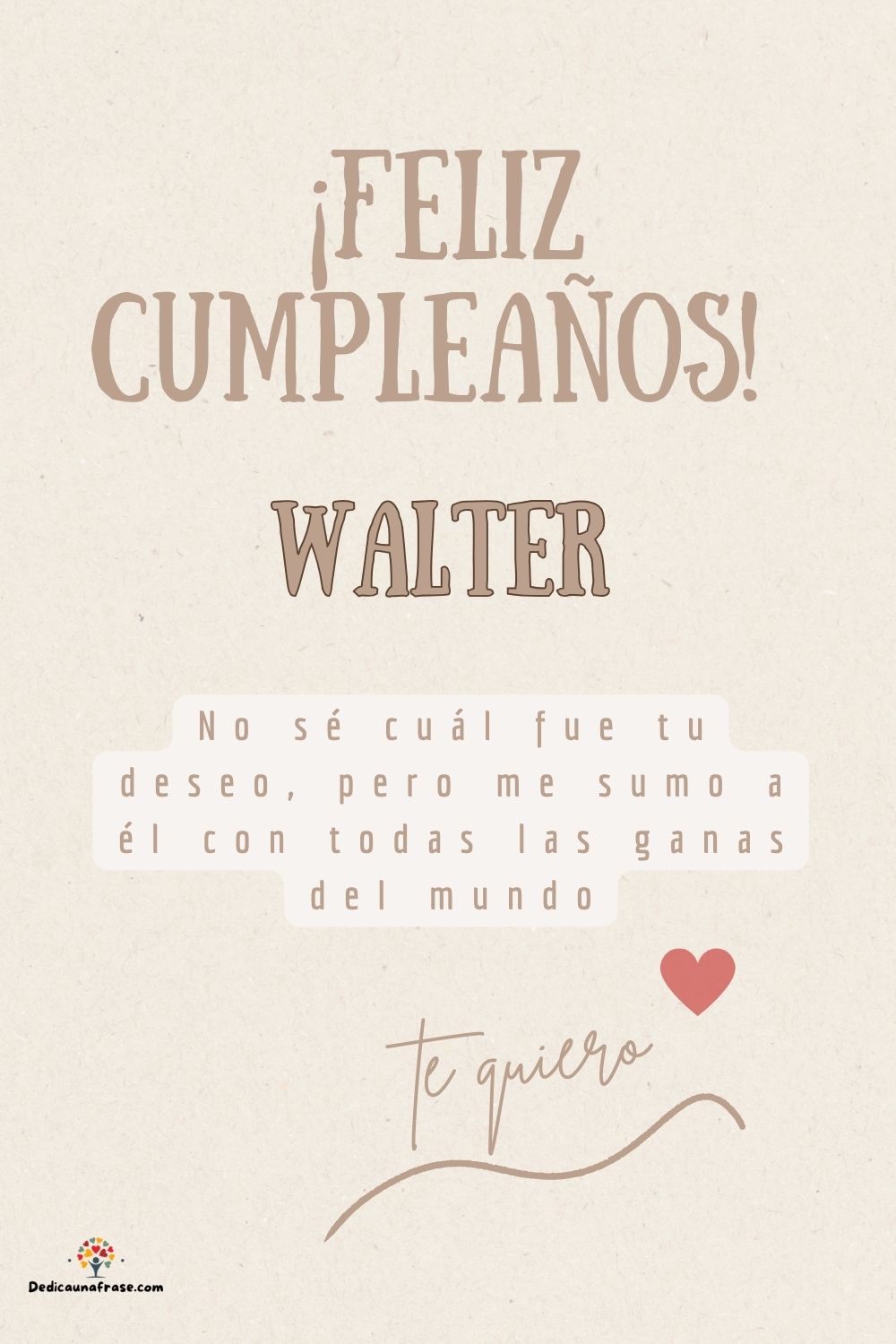 Walter. No sé cuál fue tu deseo, pero me sumo a él con todas las ganas del mundo ¡Feliz cu
