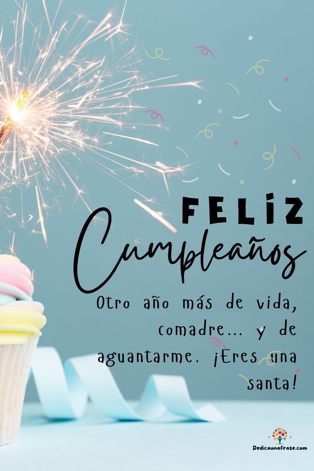 Otro año más de vida, comadre… y de aguantarme. ¡Eres una santa!