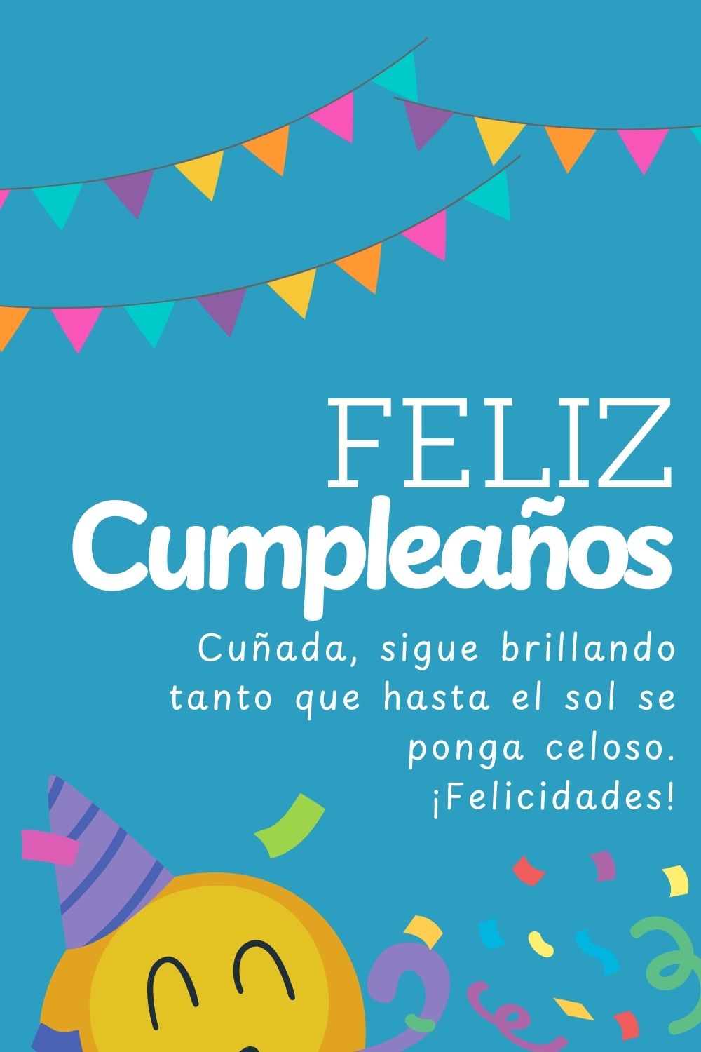 Cuñada, sigue brillando tanto que hasta el sol se ponga celoso. ¡Felicidades!