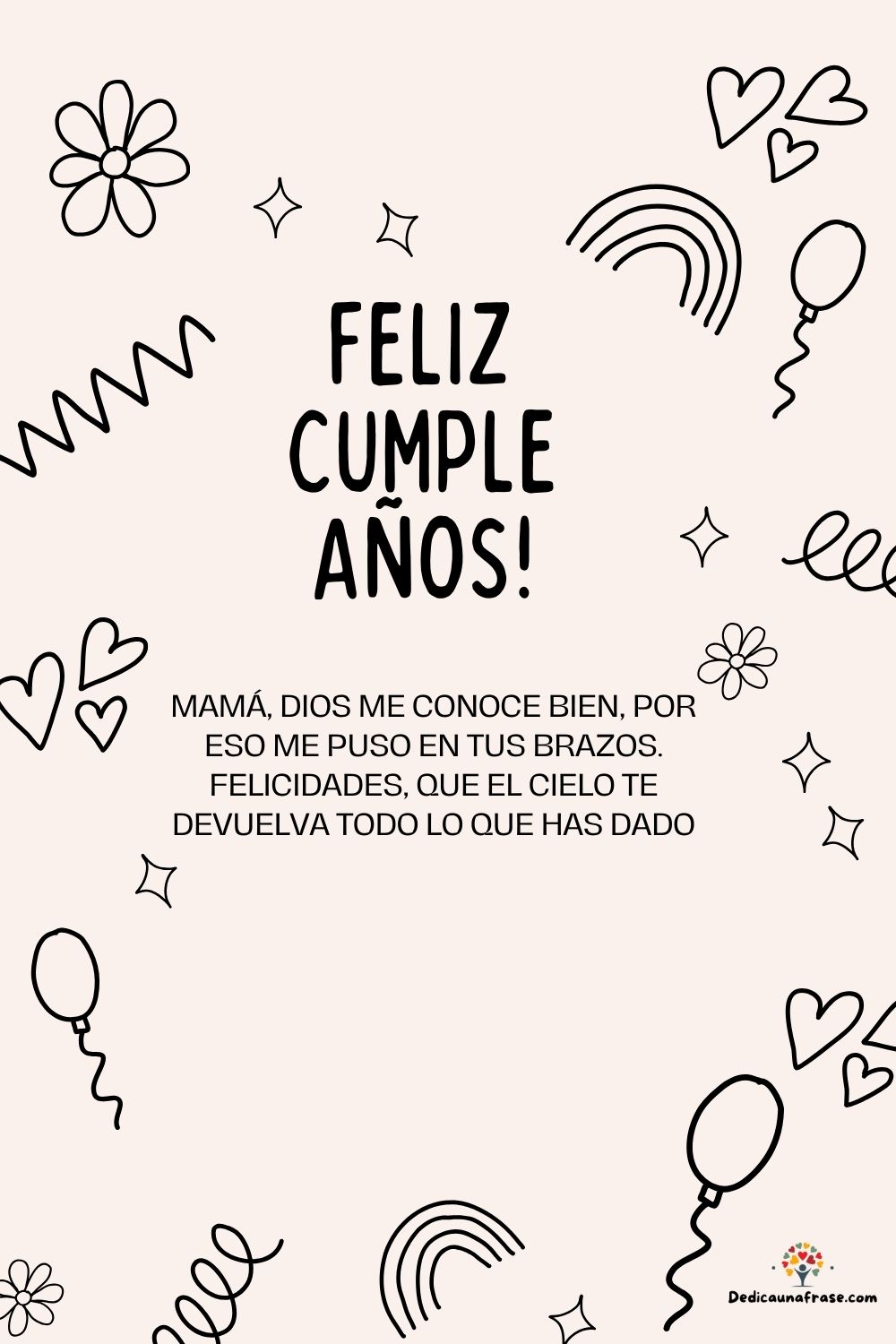 Mamá, Dios me conoce bien, por eso me puso en tus brazos. Felicidades, que el cielo te dev