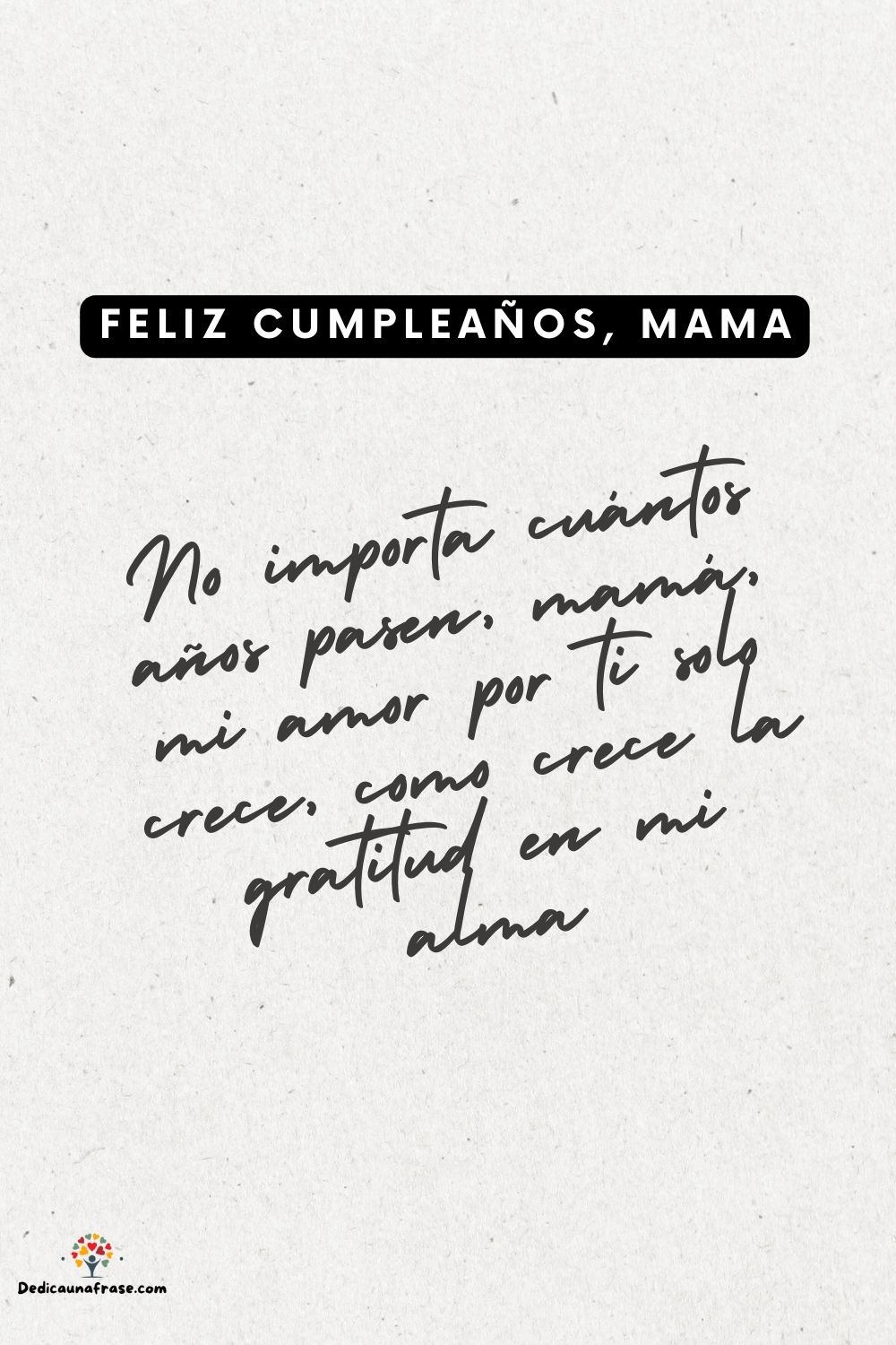 No importa cuántos años pasen, mamá, mi amor por ti solo crece, como crece la gratitud en 