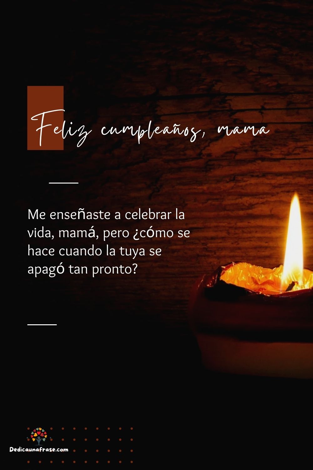 Me enseñaste a celebrar la vida, mamá, pero ¿cómo se hace cuando la tuya se apagó tan pron