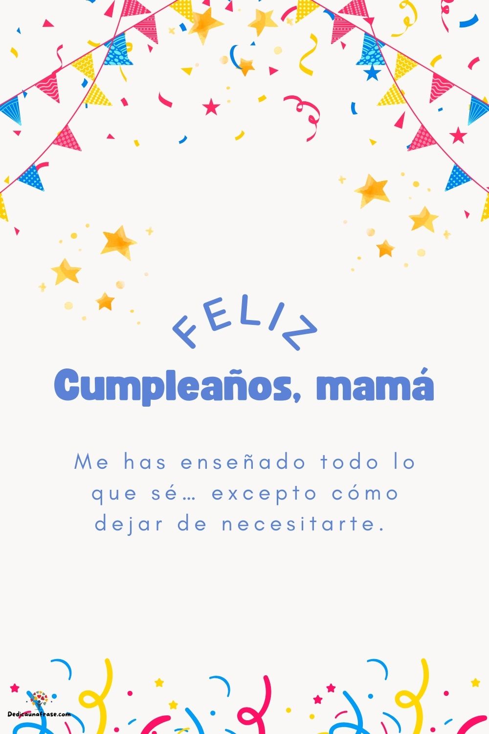 Me has enseñado todo lo que sé… excepto cómo dejar de necesitarte. ¡Feliz cumpleaños, mamá