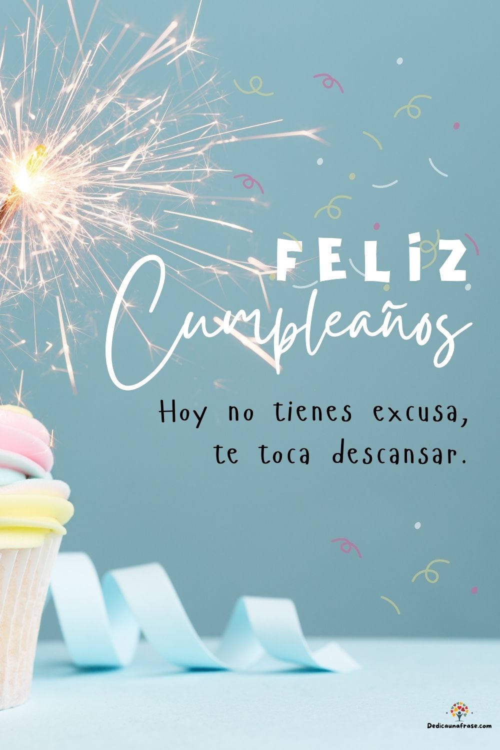 Hoy no tienes excusa, te toca descansar. ¡Feliz cumpleaños!