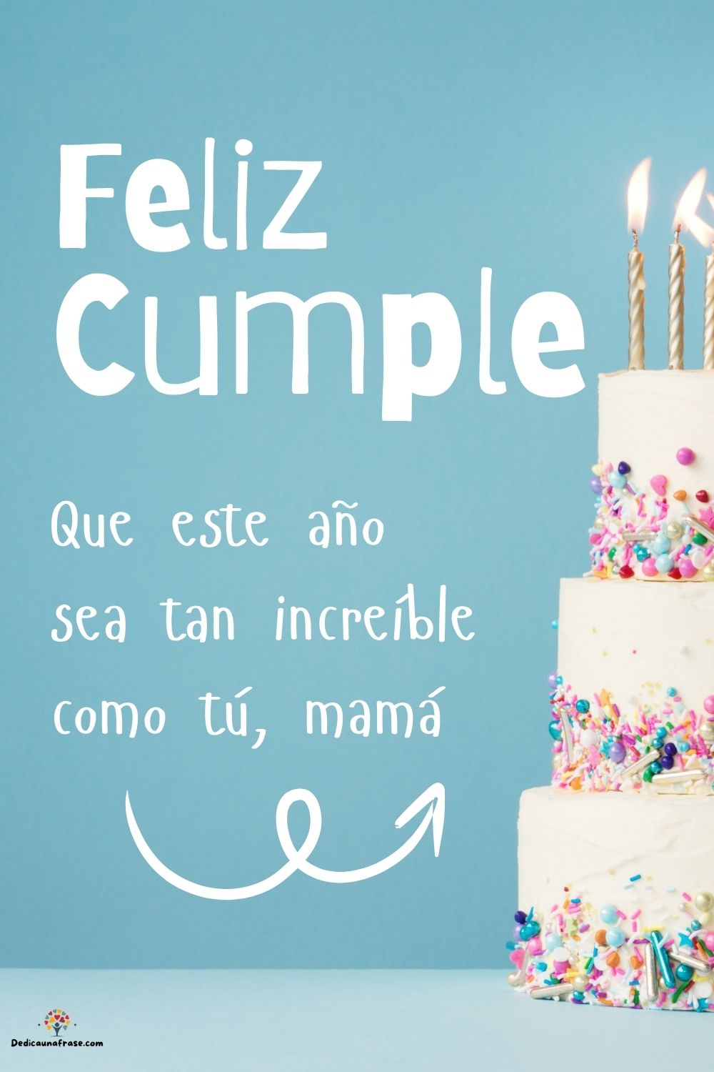 Que este año sea tan increíble como tú. ¡Feliz cumpleaños!