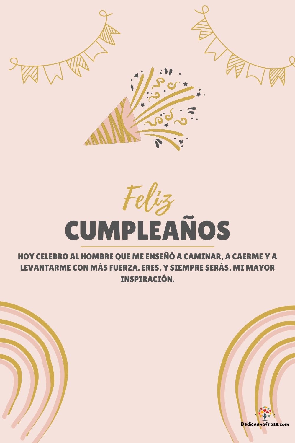 Hoy celebro al hombre que me enseñó a caminar, a caerme y a levantarme con más fuerza. Ere
