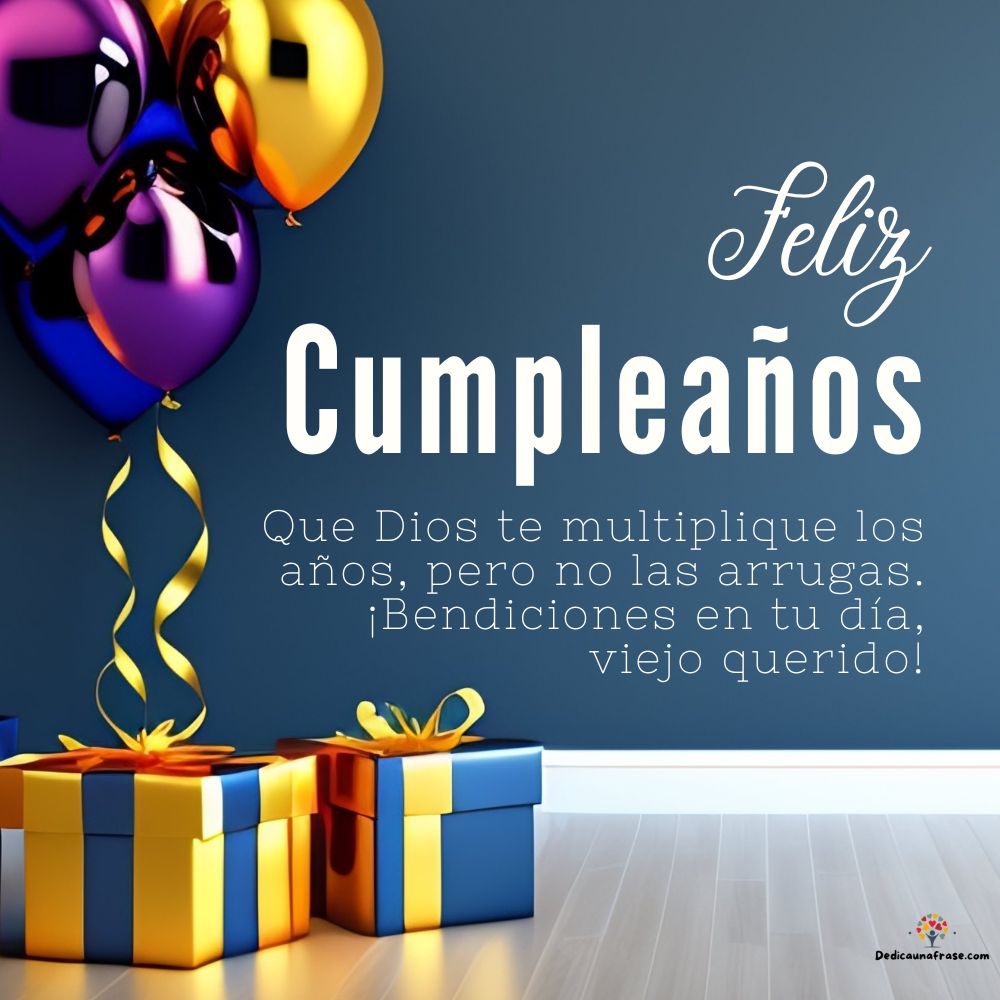 Que Dios te multiplique los años, pero no las arrugas. ¡Bendiciones en tu día, viejo queri