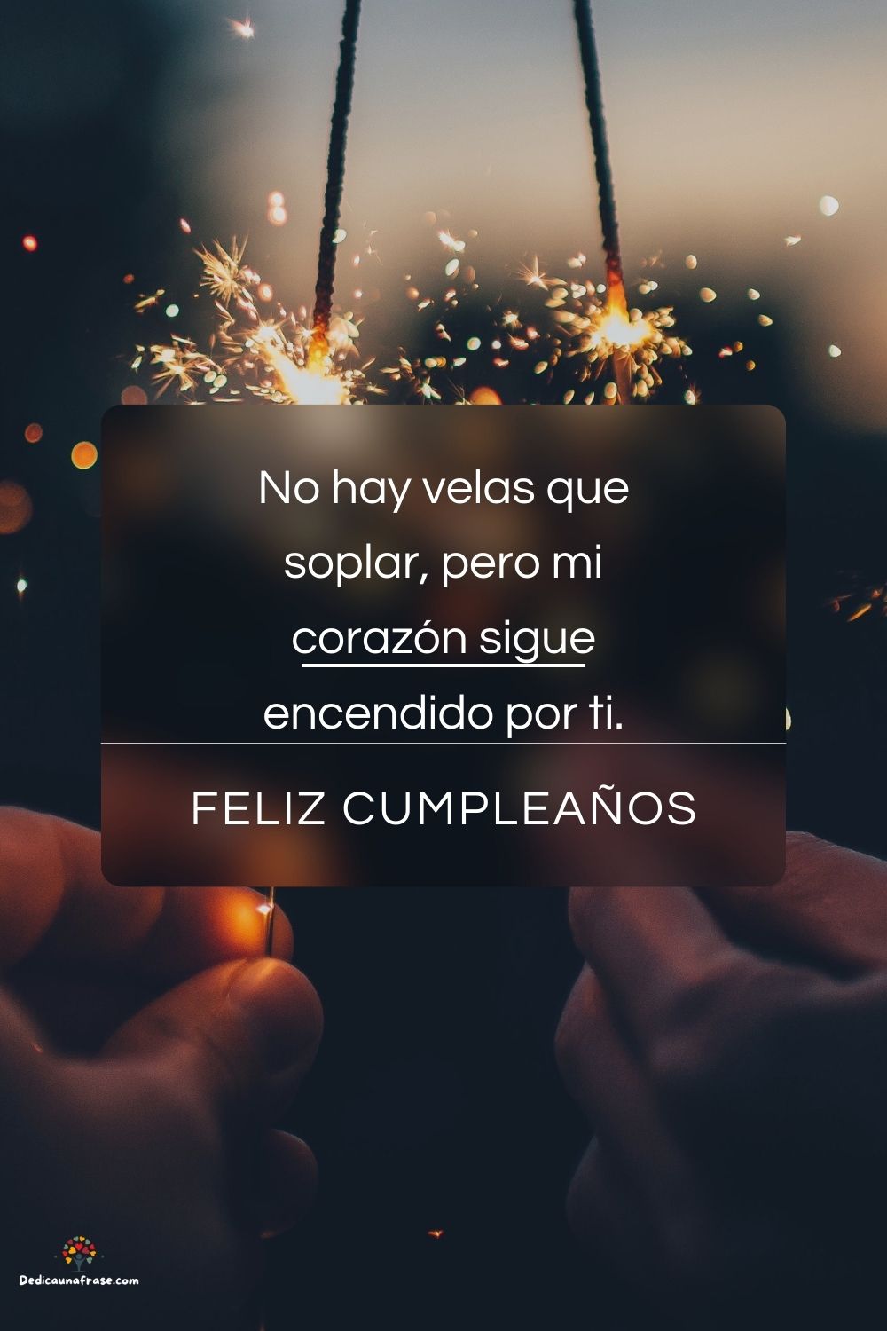No hay velas que soplar, pero mi corazón sigue encendido por ti.