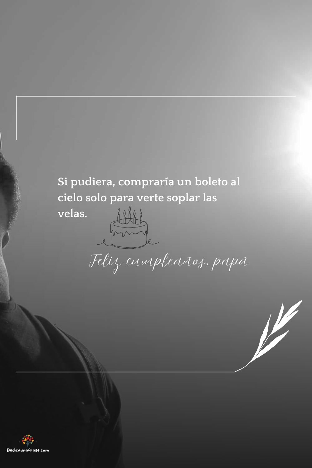Si pudiera, compraría un boleto al cielo solo para verte soplar las velas.