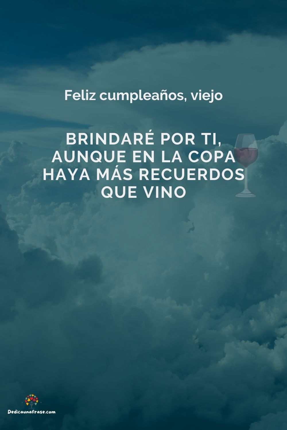 Brindaré por ti, aunque en la copa haya más recuerdos que vino. Feliz cumpleaños, viejo.