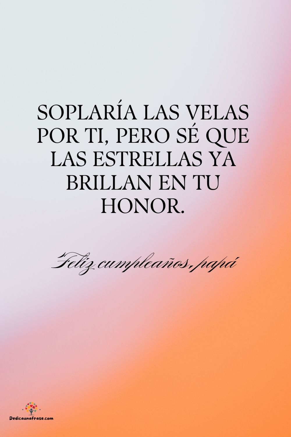 Soplaría las velas por ti, pero sé que las estrellas ya brillan en tu honor.