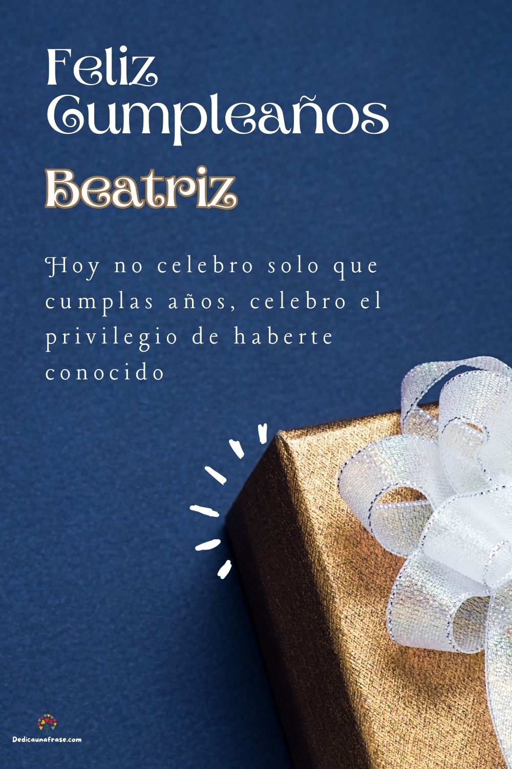 Imagen de feliz cumpleaños para Beatriz: «Hoy no celebro solo que cumplas años, celebro el privilegio de haberte…»