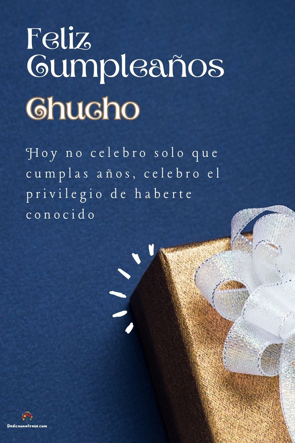 Imagen de feliz cumpleaños para Chucho: «Hoy no celebro solo que cumplas años, celebro el privilegio de haberte…»
