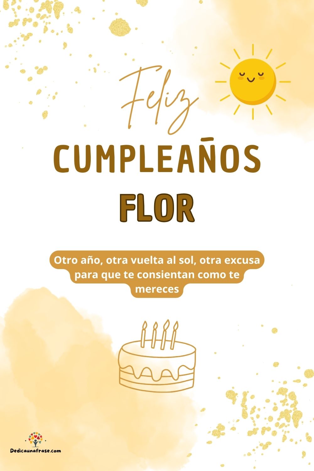 Imagen de feliz cumpleaños para Flor: «Otro año, otra vuelta al sol, otra excusa para que te consientan como…»